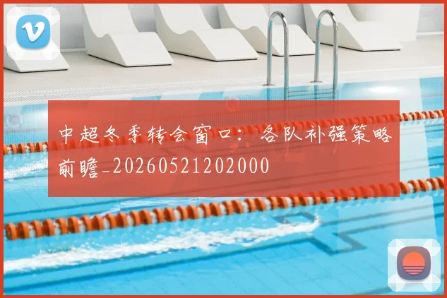 中超冬季转会窗口：各队补强策略前瞻_20260521202000