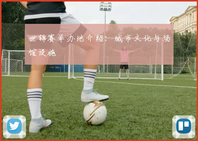 世锦赛举办地介绍：城市文化与场馆设施