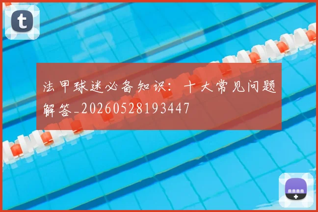 法甲球迷必备知识：十大常见问题解答_20260528193447